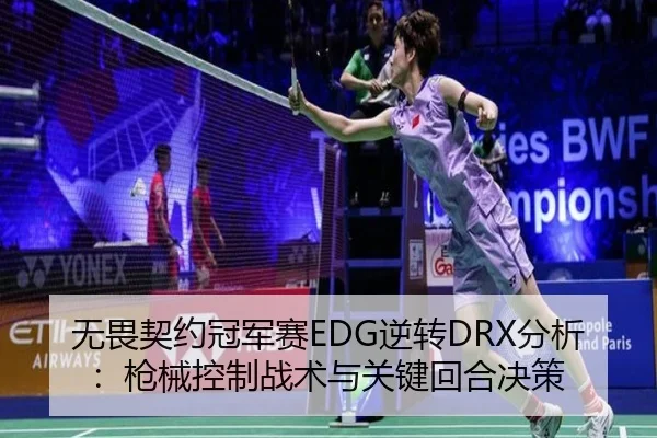 无畏契约冠军赛EDG逆转DRX分析：枪械控制战术与关键回合决策